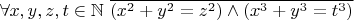 $\forall x,y,z,t\in\mathbb N\ \overline{(x^2+y^2=z^2)\wedge(x^3+y^3=t^3)}$