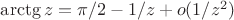 $\arctg z= \pi/2-1/z+o(1/z^2)$
