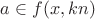 $a\in f(x,kn) $