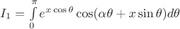 $I_1=\int\limits_{0}^{\pi}e^{x\cos\theta}\cos(\alpha \theta+x\sin \theta)d\theta$