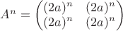 $A^n = \begin{pmatrix}
 (2a)^n&(2a)^n\\
 (2a)^n& (2a)^n\\
\end{pmatrix}$