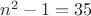 $n^2-1=35$