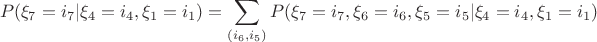 $$
P(\xi_7=i_7|\xi_4=i_4,\xi_1=i_1)=\sum_{(i_6,i_5)}P(\xi_7=i_7,\xi_6=i_6,\xi_5=i_5|\xi_4=i_4,\xi_1=i_1)
$$