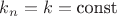 $k_n=k= \text{const}$