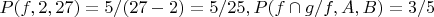$P(f,2,27)=5/(27-2)=5/25, P(f\cap g/f,A,B)=3/5$