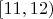 $[11,12)$