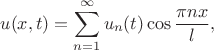 $$
u(x,t)=\sum_{n=1}^{\infty}u_{n}(t)\cos\frac{\pi nx}{l},$$