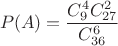 $$P(A)=\frac{C_9^4 C_{27}^2}{C_{36}^6}$$