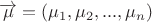 $\overrightarrow\mu = (\mu_{1}, \mu_{2}, ..., \mu_{n})$