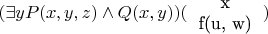 $(\exists y P(x, y, z) \wedge Q(x, y))(\begin{tabular}{ c }  x \\  f(u, w) \\ \end{tabular})$