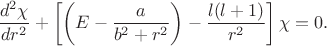 $$\frac{d^2\chi}{dr^2}+\left[\left(E-\frac{a}{b^2+r^2}\right)-\frac{l(l+1)}{r^2}\right]\chi=0.$$