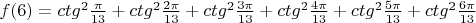 $f(6)=ctg^2\frac{\pi}{13}+ ctg^2\frac{2\pi}{13}+ ctg^2\frac{3\pi}{13}+ ctg^2\frac{4\pi}{13}+ ctg^2\frac{5\pi}{13}+ ctg^2\frac{6\pi}{13}$