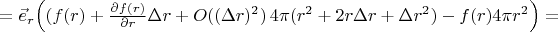 $=\vec{e}_r \Bigl( (f(r) + \frac{\partial f(r)}{\partial r} \Delta r + O((\Delta r)^2) \, 4 \pi (r^2+ 2r\Delta r+ \Delta r^2) - f(r) 4 \pi r^2 \Bigr)=$