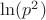 \ln(p^2) \ln(p^2)