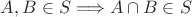 $A, B \in S \Longrightarrow A \cap B \in S$
