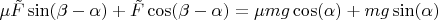 $\mu\tilde{F}\sin(\beta-\alpha)+\tilde{F}\cos(\beta-\alpha)=\mu mg\cos(\alpha)+ mg\sin(\alpha)$