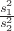 $ \frac{ s^{2}_{1} }{s^{2}_{2}}$