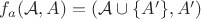 $f_a(\mathcal A, A) = (\mathcal A\cup\{A'\}, A')$