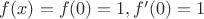 $f(x)=f(0)=1, f'(0)=1$