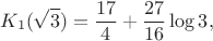 $$K_1(\sqrt3)=\frac{17}{4}+\frac{27}{16}\log3,$$ $$K_1(\sqrt3)=\frac{17}{4}+\frac{27}{16}\log3,$$