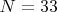 $N=33$