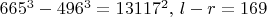 $665^3-496^3=13117^2,\, l-r=169$