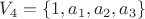 $V_4 = \{1, a_1, a_2, a_3\}$
