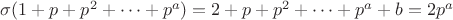 $\sigma(1+p+p^2+&hellip;+p^a )= 2+p+p^2+&hellip;+p^a +b=2p^a$