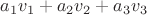 $a_1 v_1+a_2 v_2+a_3 v_3$