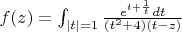 $f(z)=\int_{|t|=1} \frac {e^{t+\frac 1 t} dt} {(t^2+4)(t-z)} $