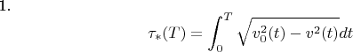 1. $$ \tau_{*}(T)= \int_{0}^{T} \sqrt{v_{0}^{2}(t)-v^{2}(t)}} dt $$