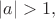 $|a|>1,$