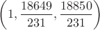 $\left(1,\dfrac{18649}{231},\dfrac{18850}{231}\right)$