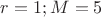$r=1; M=5$