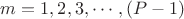 $m =1,2,3, \cdots ,(P -1)$