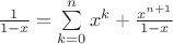 $\frac{1}{1-x}=\sum\limits_{k=0}^{n} x^k + \frac{x^{n+1}}{1-x}$