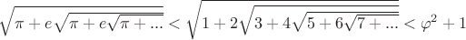 $\sqrt{\pi +e\sqrt{\pi+e\sqrt{\pi+...}}}<\sqrt{1+2\sqrt{3+4\sqrt{5+6\sqrt{7+...}}}}< \varphi^{2}+1$