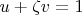 $u + \zeta v = 1$
