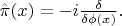 $\hat{\pi}(x)=-i\tfrac{\delta}{\delta\phi(x)}.$