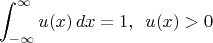 $$\int_{-\infty}^{\infty}u(x)\,dx=1, \,\,\,u(x)>0$$