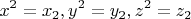 \[
x^2  = x_2 ,y^2  = y_2 ,z^2  = z_2 
\]