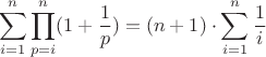 $$\sum\limits_{i=1}^{n}\prod\limits_{p=i}^{n}(1+\dfrac{1}{p})=(n+1)\cdot\sum\limits_{i=1}^{n}\dfrac{1}{i}$