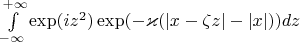 $ \int\limits_{-\infty}^{+\infty} \exp(i z^2) \exp(-\varkappa (|x - \zeta z|-|x|) ) dz $