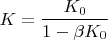 $$K = \frac{K_0}{1- \beta K_0}$$