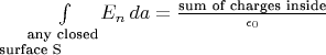$
{\int
\limits_\text{any closed}
}
E_n\,da =
\frac{\text{sum of charges inside}}{\epsilon_0}\\
^\text{surface S}
$