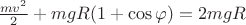 $\frac{mv^2}{2}+mgR(1+\cos{\varphi})=2mgR$