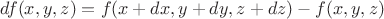 $df(x,y,z)=f(x+dx,y+dy,z+dz)-f(x,y,z)$