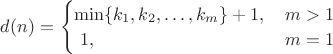 $d(n)=$
\begin{cases}
$\min\{k_1,k_2,\ldots,k_m\}+1, \,&m>1\\$
$1,\,&m=1$
\end{cases}