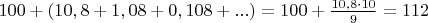 $100+(10,8+1,08+0,108+...)=100+\frac{10,8\cdot10}{9}=112$