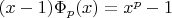 $(x-1)\Phi_p(x)=x^p-1$